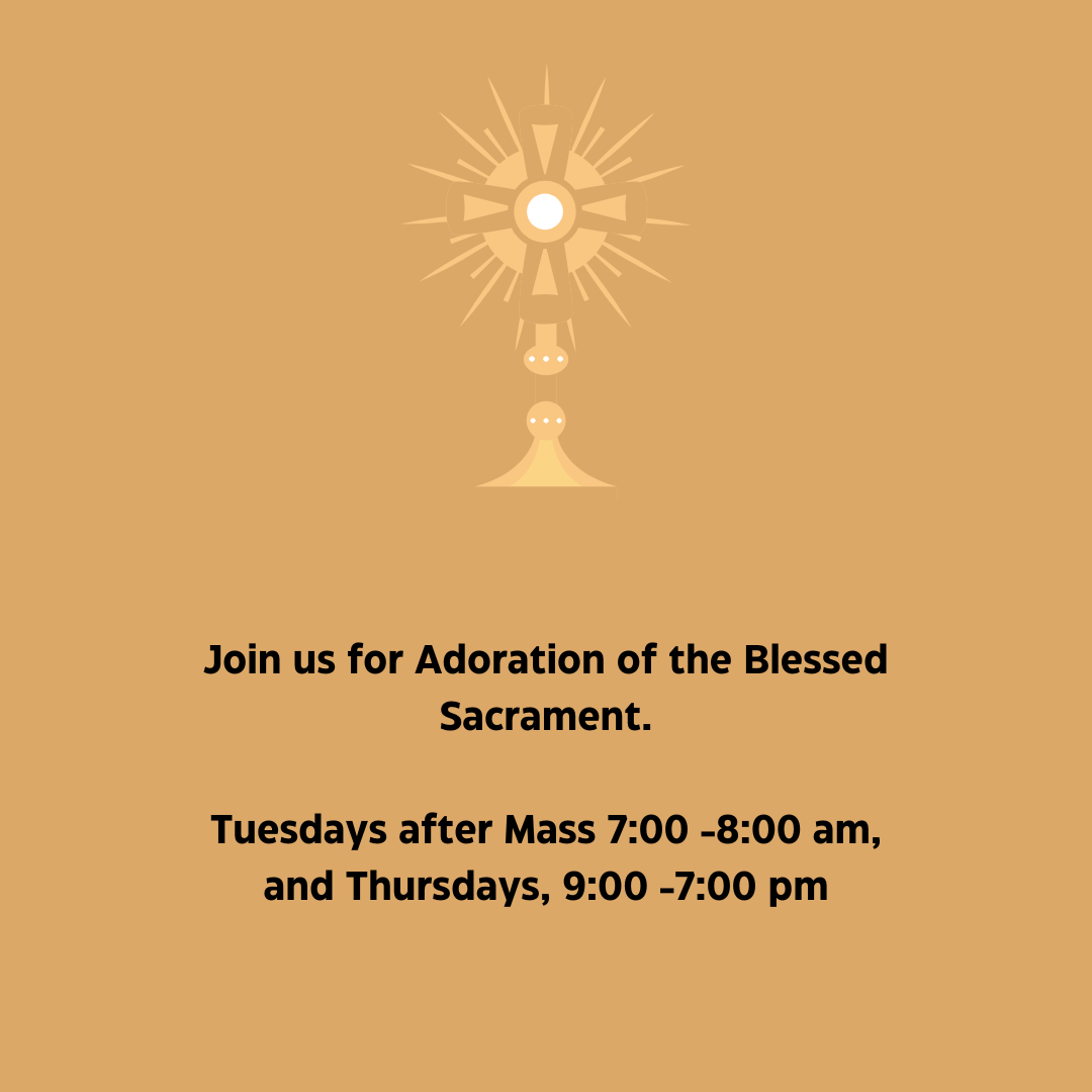 Join us for Adoration of the Blessed Sacrament. Tuesdays after Mass 700 -800 am, and Thursdays, 900 -700 pm (1)